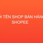 Hướng Dẫn Người Bán Shopee Thay Đổi Tên Shop