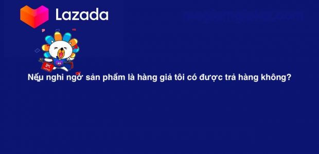 Hướng dẫn trả hàng Lazada không đúng với mô tả